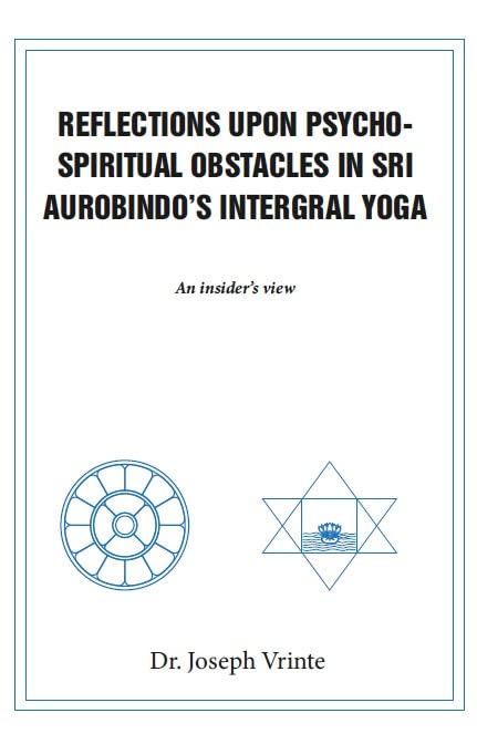 Reflections Upon Psycho-Spiritual Obstacles in Sri Aurobindo's Integral Yoga: An Insider's View