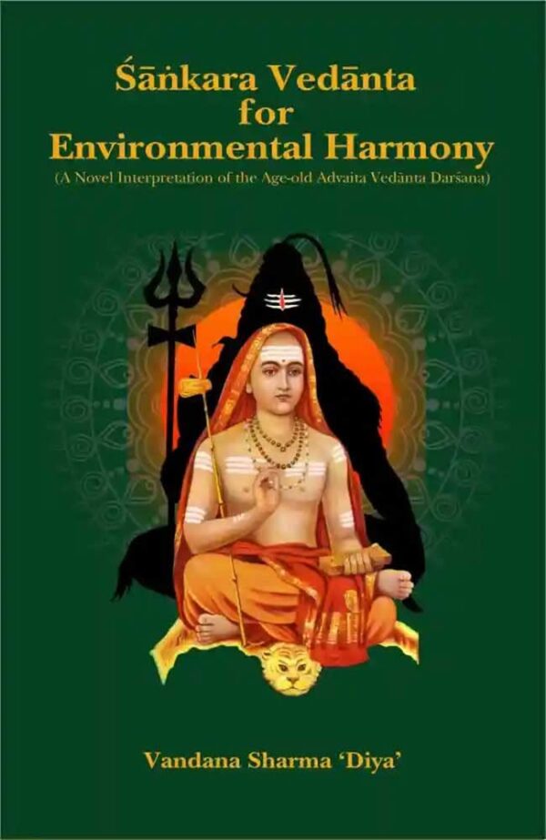 Sankara Vedanta for Environmental Harmony: A Novel Interpretation of the Age-old Advaita Vedanta Darsana
