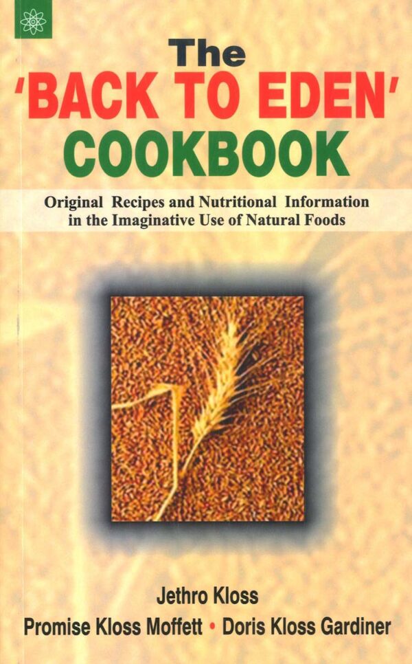 The Back to Eden Cookbook : Original Recipes and Nutritional Information in the Imaginative Use of Natural Foods